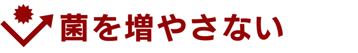 菌を増やさない