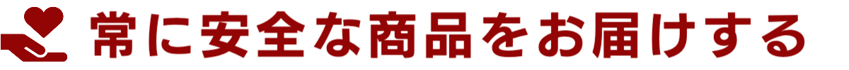 常に安全な商品をお届けする